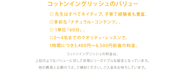 先生はすべてネイティブ、子育て経験者。１単位「60分」。2名までのクオリティ・レッスンで、1時間につき6,500円前後の料金。